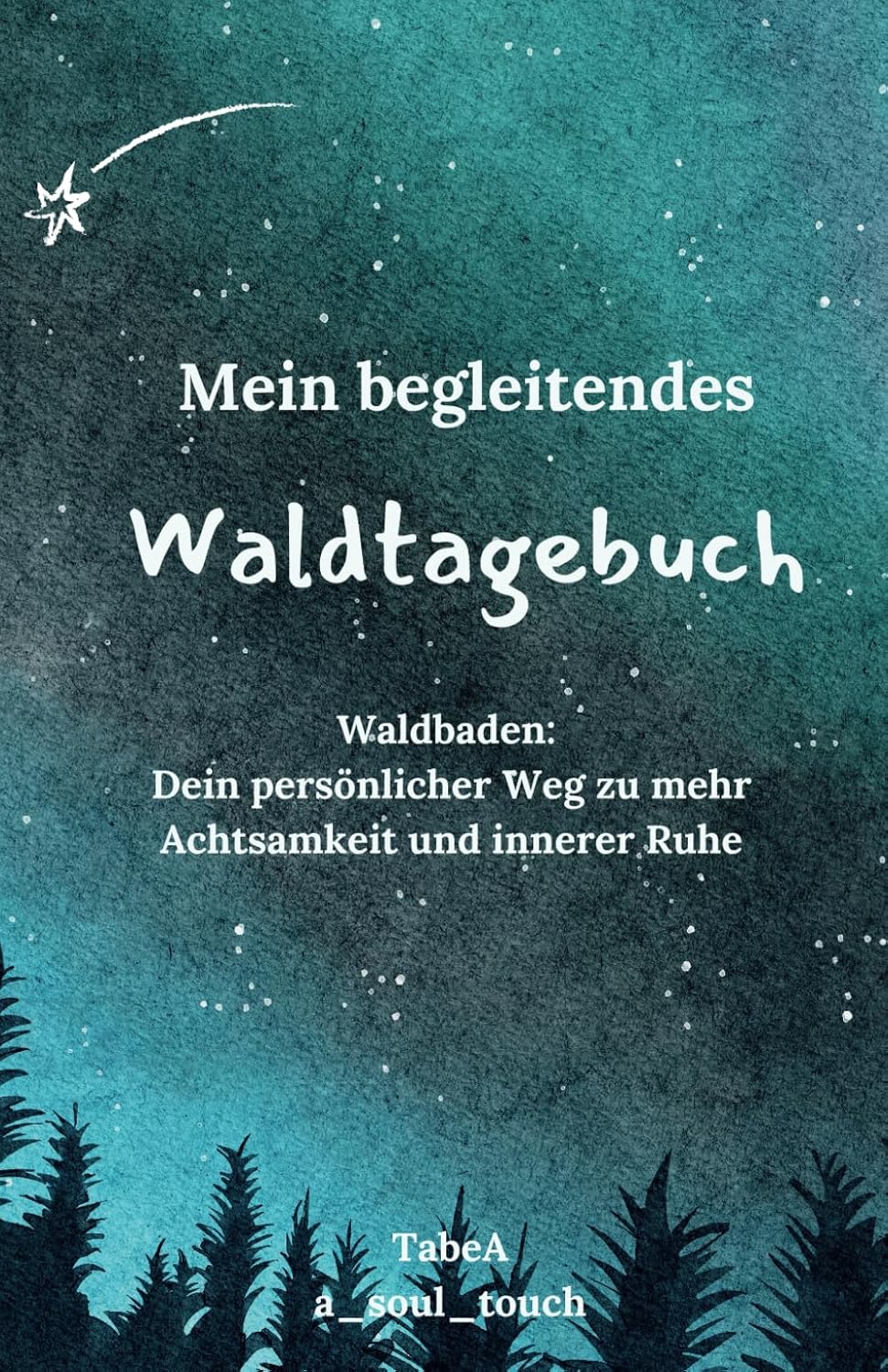 Mein begleitendes Waldtagebuch - Waldbaden: Dein persönlicher Weg zu mehr Achtsamkeit und innerer Ruhe